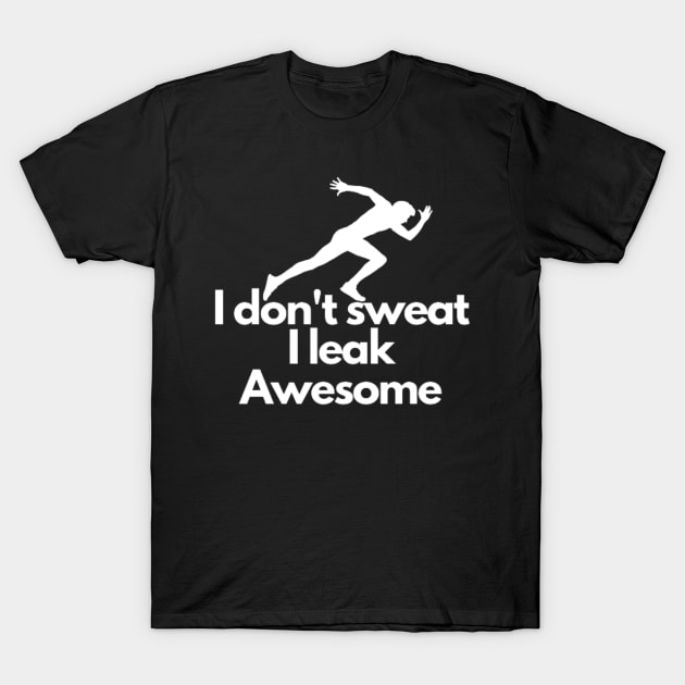 I don't sweat I leak awesome gym bodybuilding motivation T-Shirt by DREAMBIGSHIRTS